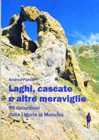 LAGHI, CASCATE E ALTRE MERAVIGLIE99 escursioni dalla Liguria al Monviso